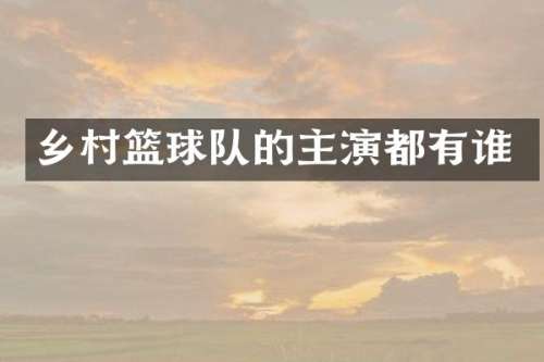 乡村篮球队的主演都有谁