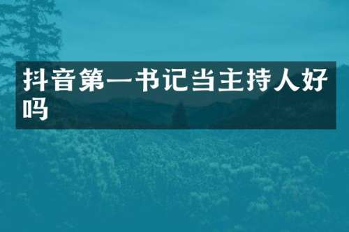 抖音第一书记当主持人好吗