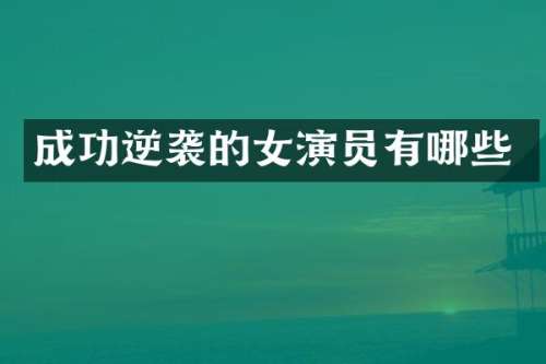 成功逆袭的女演员有哪些
