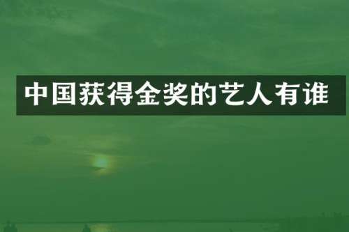 中国获得金奖的艺人有谁