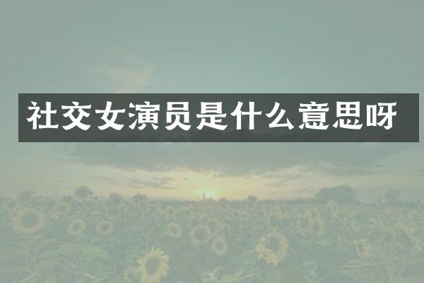 社交女演员是什么意思呀