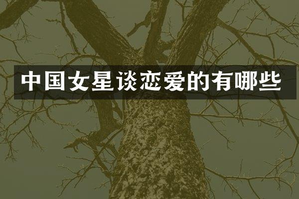 中国女星谈恋爱的有哪些