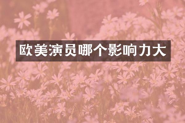 欧美演员哪个影响力大
