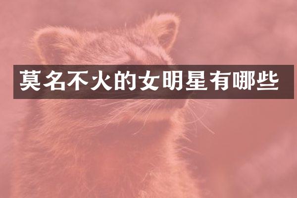 莫名不火的女明星有哪些