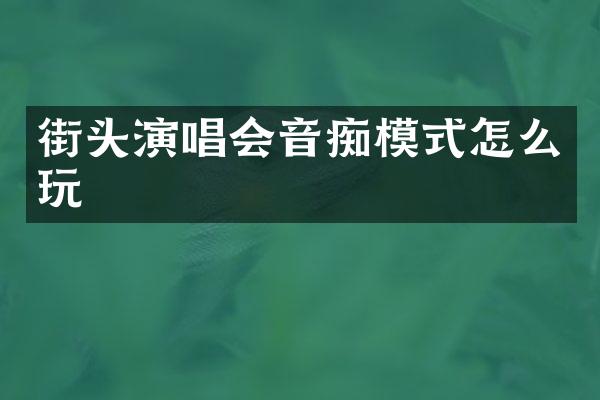 街头演唱会音痴模式怎么玩
