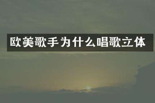 欧美歌手为什么唱歌立体