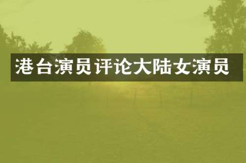 港台演员评论大陆女演员
