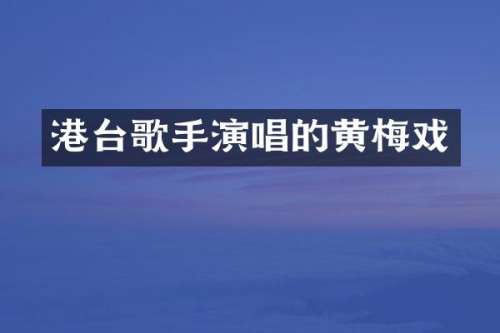 港台歌手演唱的黄梅戏