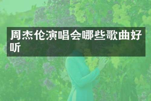 周杰伦演唱会哪些歌曲好听