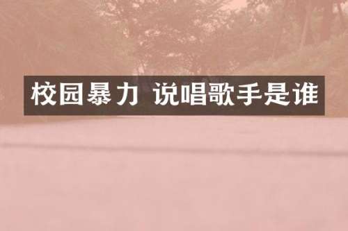 校园暴力 说唱歌手是谁