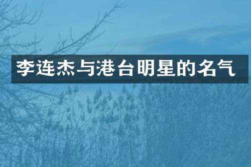 李连杰与港台明星的名气