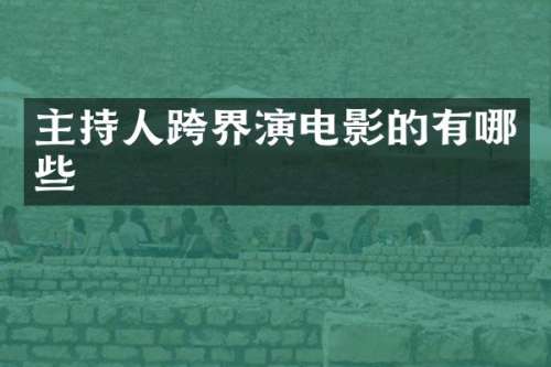 主持人跨界演电影的有哪些