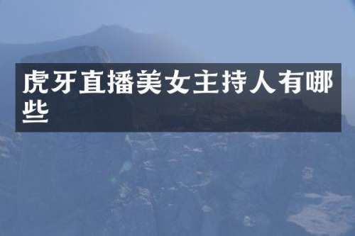 虎牙直播主持人有哪些