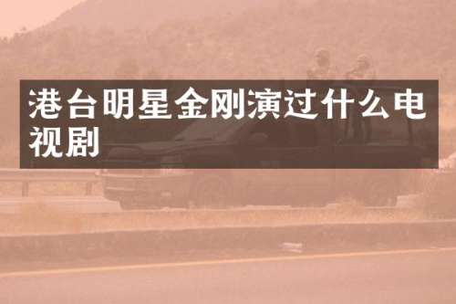 港台明星金刚演过什么电视剧