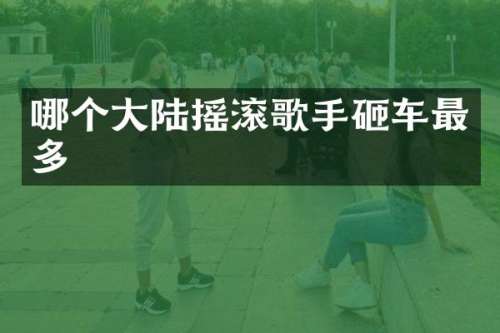 哪个大陆摇滚歌手砸车最多
