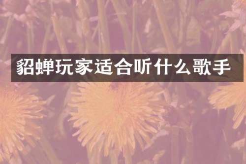 貂蝉玩家适合听什么歌手