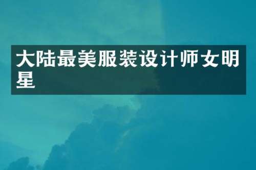 大陆最美服装设计师女明星
