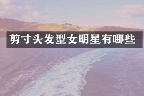 剪寸头发型女明星有哪些