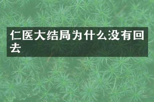 仁医大结局为什么没有回去