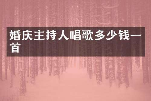 婚庆主持人唱歌多少钱一首