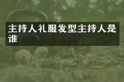 主持人礼服发型主持人是谁