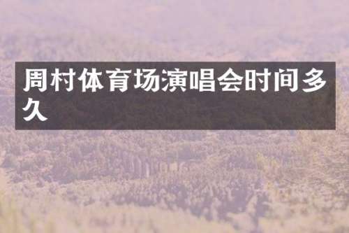 周村体育场演唱会时间多久