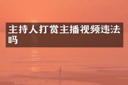 主持人打赏主播视频违法吗
