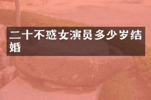 二十不惑女演员结婚