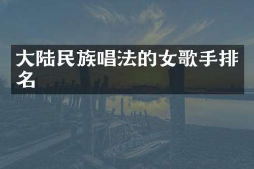 大陆唱法的女歌手排名
