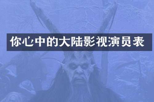 你心中的大陆影视演员表