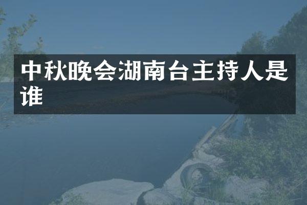 中秋晚会湖南台主持人是谁