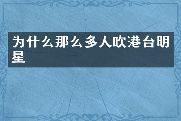 为什么那么多人吹港台明星
