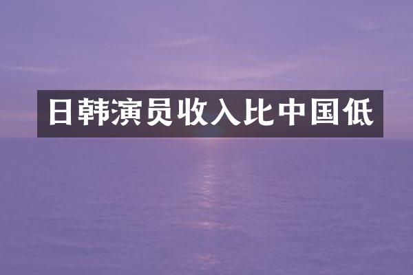 日韩演员收入比中国低