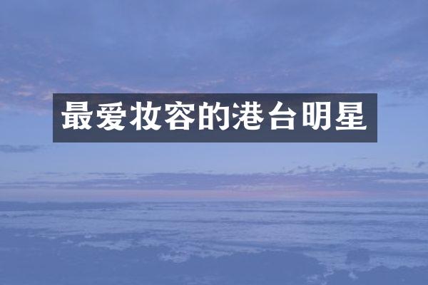最爱妆容的港台明星