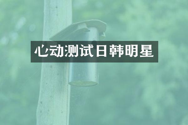 心动测试日韩明星