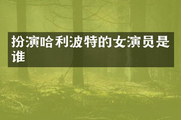 扮演哈利波特的女演员是谁