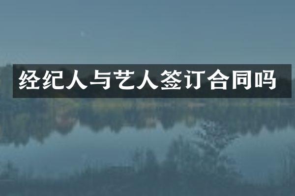 经纪人与艺人签订合同吗