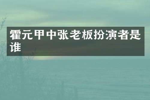 霍元甲中张老板扮演者是谁