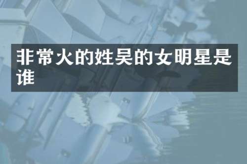 非常火的的女明星是谁