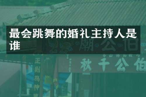 最会跳舞的婚礼主持人是谁