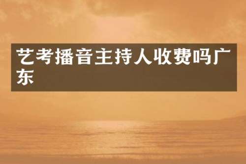 艺考播音主持人收费吗广东