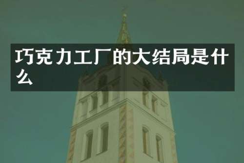 巧克力工厂的大结局是什么