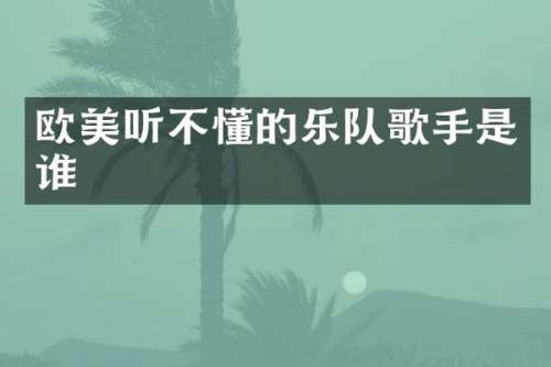 欧美听不懂的乐队歌手是谁