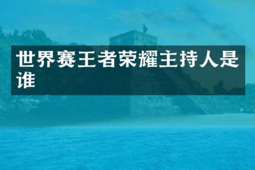 世界赛王者荣耀主持人是谁