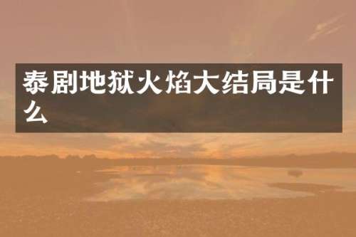泰剧地狱火焰大结局是什么