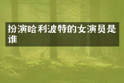 扮演哈利波特的女演员是谁