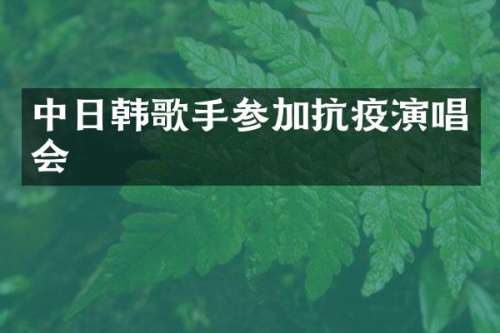 中日韩歌手参加抗疫演唱会