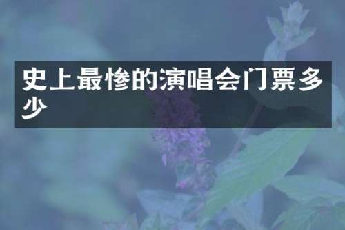 史上最惨的演唱会门票多少
