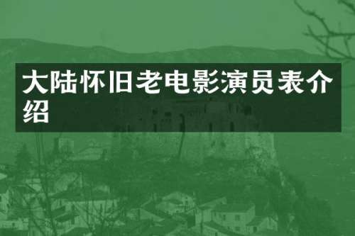 大陆怀旧老电影演员表介绍