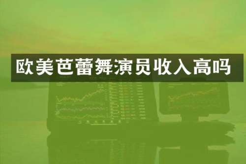 欧美芭蕾舞演员收入高吗